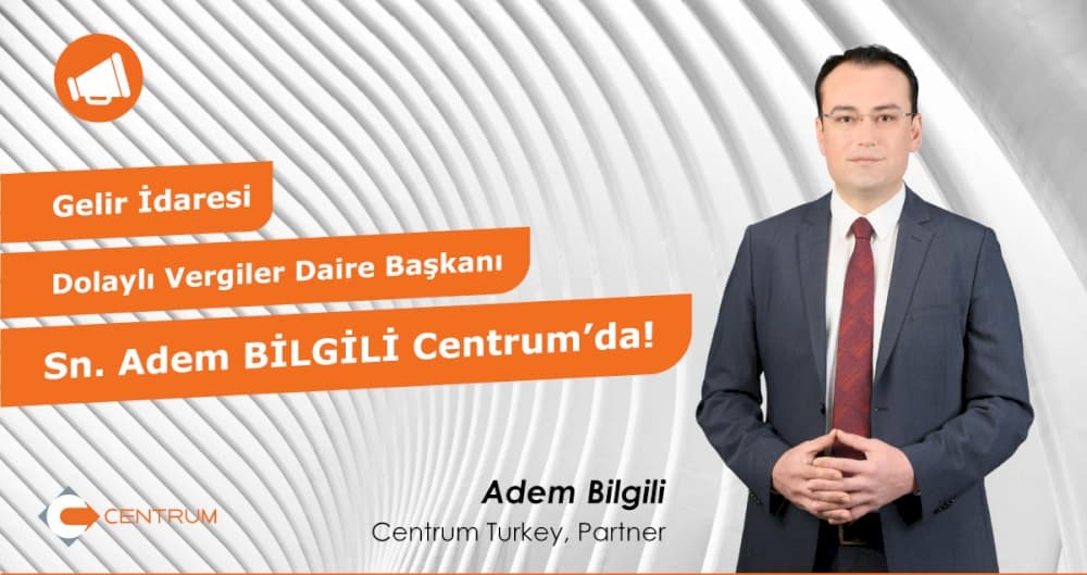 Gelir İdaresi Dolaylı Vergiler Daire Başkanı Sayın Adem BİLGİLİ Centrum'da